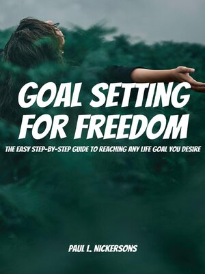 cover image of Goal Setting for Freedom!  the Easy Step-by-Step Guide to Reaching Any Life Goal You Desire